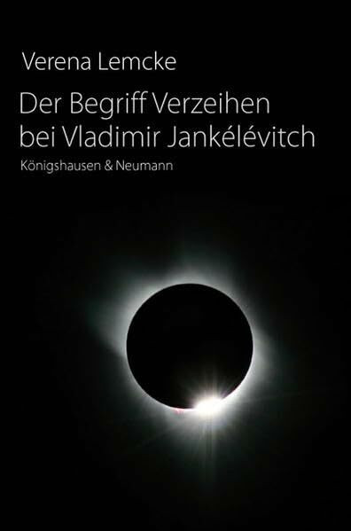Der Begriff Verzeihen bei Vladimir Jankélévitch (Epistemata - Würzburger wissenschaftliche Schriften. Reihe Philosophie)