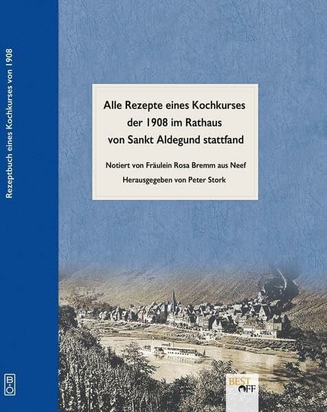 Rezeptbuch eines Kochkurses von 1908 der im Rathaus von Sankt Aldegund stattfand: Notiert von Fräulein Rosa Bremm aus Neef