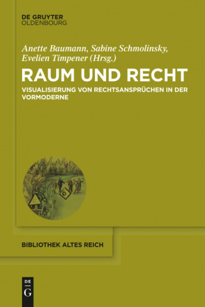 Raum und Recht: Visualisierung von Rechtsansprüchen in der Vormoderne (bibliothek altes Reich, 29, Band 29)