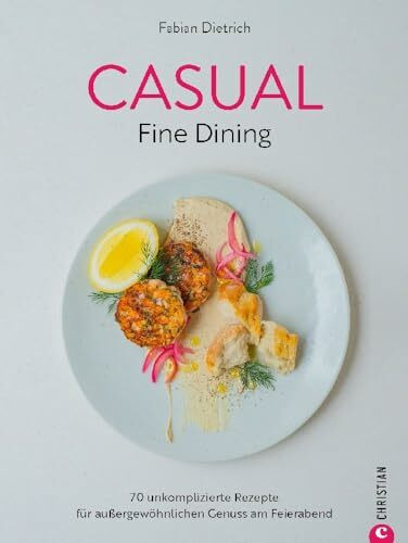 Kochbuch Schnelle Küche – Casual Fine Dining: 70 unkomplizierte Rezepte für außergewöhnlichen Genuss am Feierabend