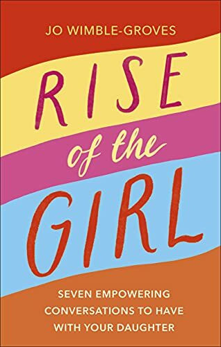 Rise of the Girl: Seven Empowering Conversations To Have With Your Daughter