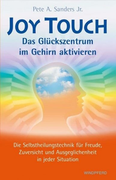 Joy Touch – Das Glückszentrum im Gehirn aktivieren: Die Selbstheilungstechnik für Freude, Zuversicht und Ausgeglichenheit in jeder Situation