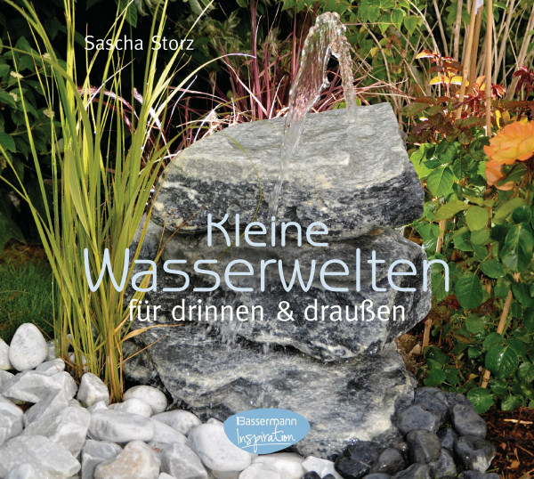 Kleine Wasserwelten für drinnen und draußen: Kreative Ideen - schnell realisiert