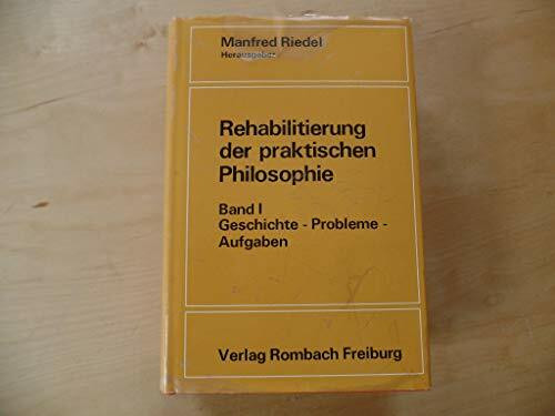 Rehabilitierung der praktischen Philosophie 1: Geschichte, Probleme, Aufgaben
