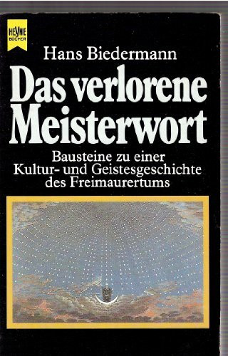 Das verlorene Meisterwort: Bausteine zu einer Kultur- und Geistesgeschichte des Freimaurertums