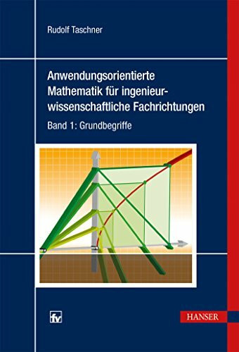 Anwendungsorientierte Mathematik für ingenieurwissenschaftliche Fachrichtungen: Band 1: Grundbegriffe