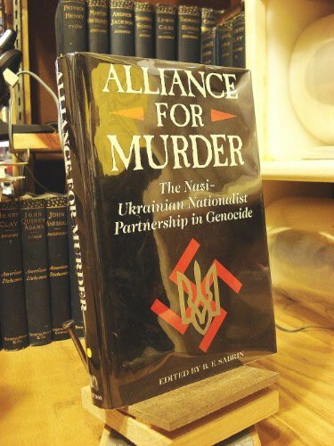 Alliance For Murder: The Nazi-ukrainian Nationalist Partnership: Nazi-Ukrainian Nationalist Partnership of Genocide