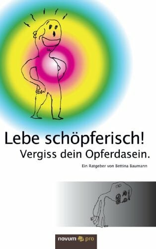 Lebe schöpferisch! Vergiss dein Opferdasein.