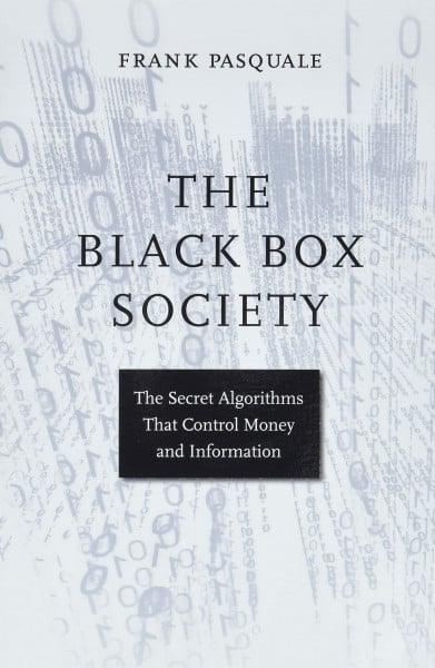 The Black Box Society: The Secret Algorithms That Control Money and information