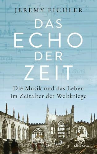 Das Echo der Zeit: Die Musik und das Leben im Zeitalter der Weltkriege