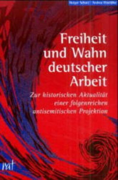 Freiheit und Wahn deutscher Arbeit: Zur historischen Aktualität einer folgenreichen antisemitischen Projektion (reihe antifaschistische texte)