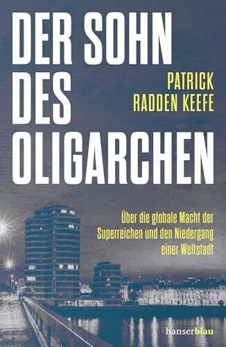 Der Sohn des Oligarchen: Über die globale Macht der Superreichen und den Niedergang einer Weltstadt »Radden Keefe ist ein virtuoser Erzähler, der ... kann, dass man gebannt weiterlesen muss.« FAS