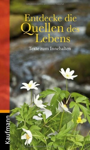 Entdecke die Quellen des Lebens: Texte zum Innehalten