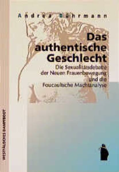 Das authentische Geschlecht: Die Sexualitätsdebatte der Neuen Frauenbewegung und die Foucaultsche Machtanalyse