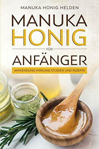 Manuka Honig für Anfänger: Anwendung Wirkung Studien und Rezepte