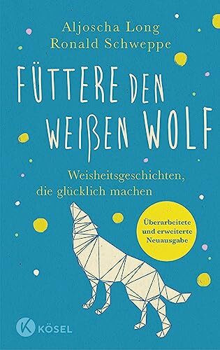 Füttere den weißen Wolf: Weisheitsgeschichten, die glücklich machen. Überarbeitete und erweiterte Neuausgabe - SPIEGEL-Bestsellerautoren