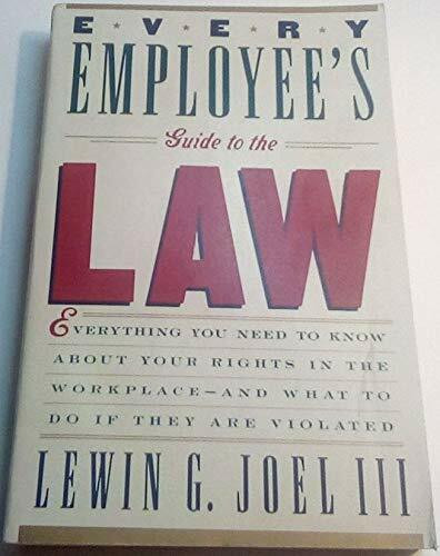 Every Employee's Guide to the Law: Everything You Need to Know About Your Rights in the Workplace--And What to Do If They Are Violated