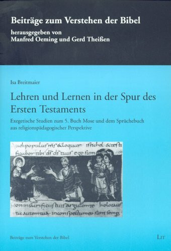 Lehren und Lerne in der Spur des Ersten Testaments: Exegetische Studien zum 5. Buch Mose und dem Sprüchebuch aus religionspädagogischer Perspektive