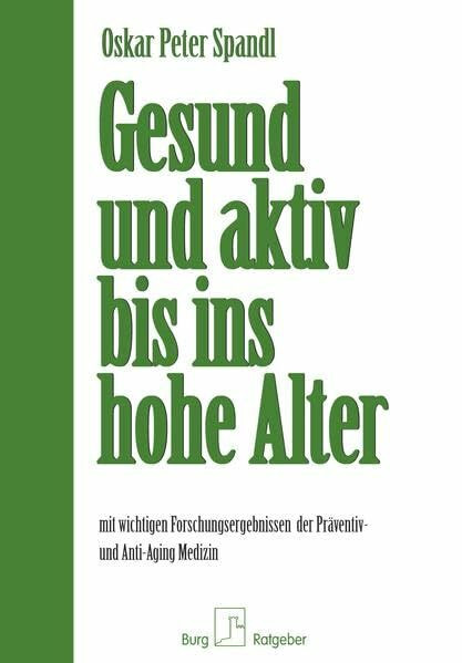 Gesund und aktiv bis ins hohe Alter: mit wichtigen Forschungsergebnissen der Präventiv- und Anti-Aging Medizin