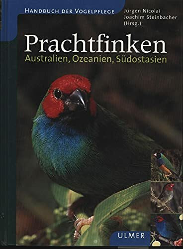 Prachtfinken: Australien, Ozeanien, Südostasien (Handbuch der Vogelpflege)
