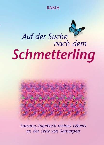 Auf der Suche nach dem Schmetterling: Satsang-Tagebuch meines Lebens an der Seite von Samarpan