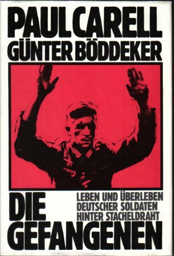 Die Gefangenen: Leben und Überleben deutscher Soldaten hinter Stacheldraht