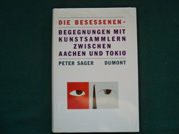 Die Besessenen: Begegnungen mit Kunstsammlern zwischen Aachen und Tokio