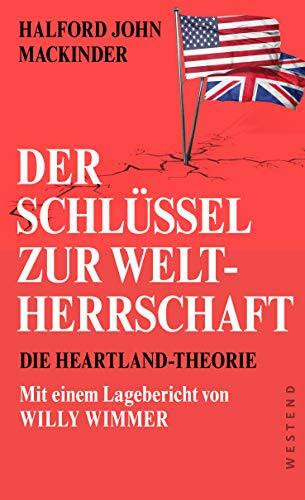 Der Schlüssel zur Weltherrschaft: Die Heartland-Theorie mit einem Lagebericht von Willy Wimmer