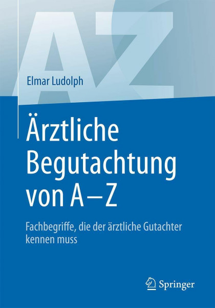 Ärztliche Begutachtung von A - Z: Fachbegriffe, die der ärztliche Gutachter kennen muss