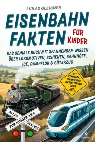 Eisenbahn Fakten für Kinder - Alles über Züge für Kinder ab 6: Das geniale Buch mit spannendem Wissen über Lokomotiven, Schienen, Bahnhöfe, ICE, ... mit Rekorden, Technik und verblüffenden Infos