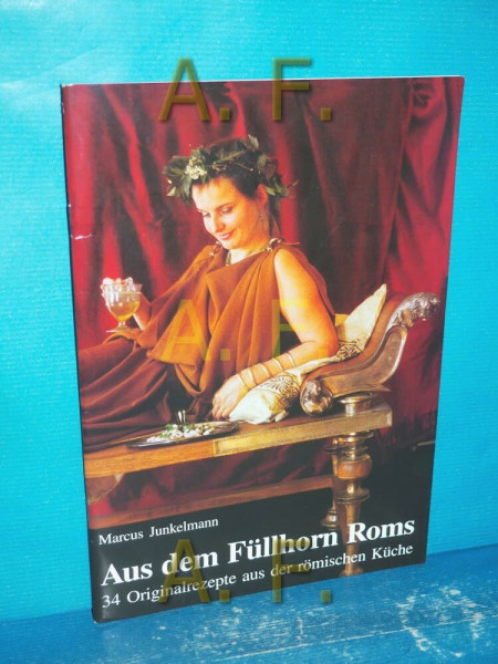 Aus dem Füllhorn Roms: 34 Originalrezepte aus der römischen Küche