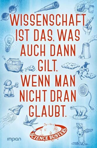 Wissenschaft ist das, was auch dann gilt, wenn man nicht dran glaubt: Das große Jubelbuch der Science Busters