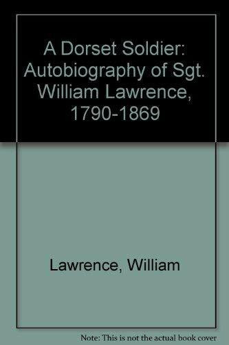 A Dorset Soldier: Autobiography of Sgt. William Lawrence, 1790-1869