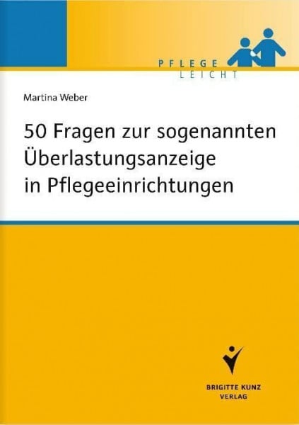 50 Fragen zur sogenannten Überlastungsanzeige in Pflegeeinrichtungen (Brigitte Kunz Verlag - Pflege Leicht)