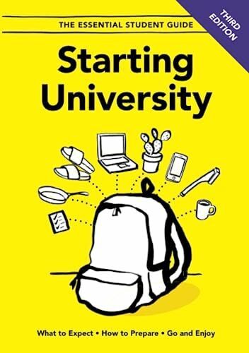 Starting University - Third Edition: What to Expect, How to Prepare, Go and Enjoy (The Essential Student Guide, Band 3)