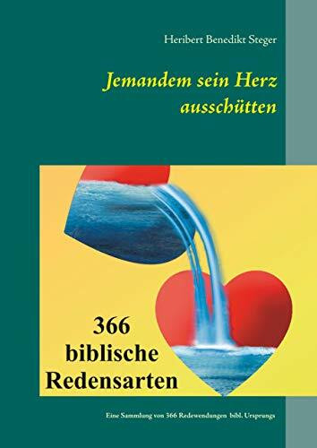 Jemandem sein Herz ausschütten: 366 biblische Redensarten