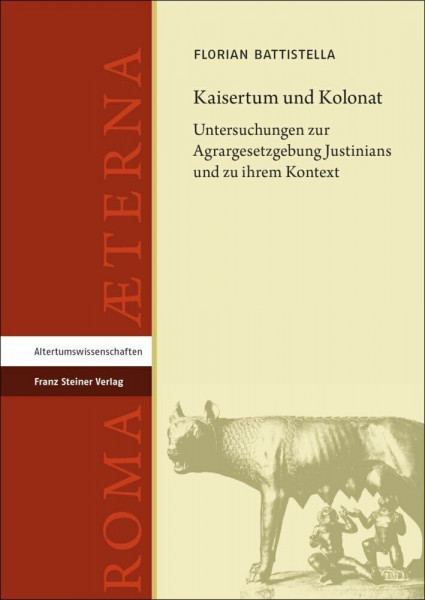 Kaisertum und Kolonat: Untersuchungen zur Agrargesetzgebung Justinians und zu ihrem Kontext (Roma Aeterna: Beiträge zu Spätantike und Frühmittelalter)