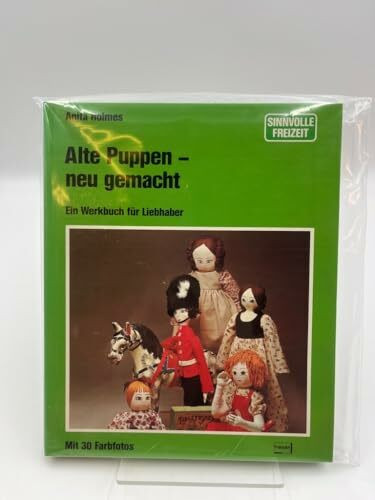 Alte Puppen, neu gemacht. Ein Werkbuch für Liebhaber