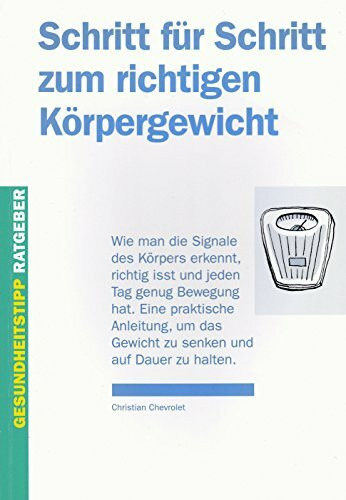 Schritt für Schritt zum richtigen Körpergewicht: Wie man die Signale des Körpers erkennt, richtig isst und jeden Tag genug Bewegung hat. Eine ... Dauer zu halten. (Gesundheitstipp-Ratgeber)