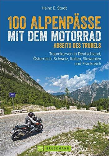 Motorradführer Alpen: 100 Alpenpässe abseits des Trubels. Unbekannte Strecken, Geheimtipps und einsame Traumstraßen in den West- und Ostalpen.: ... ... Schweiz, Italien, Slowenien und Frankreich