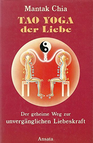 Tao Yoga der Liebe. Der Geheime Weg zur unvergänglichen Liebeskraft