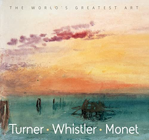 Turner, Whistler, Monet (The World's Greatest Art)