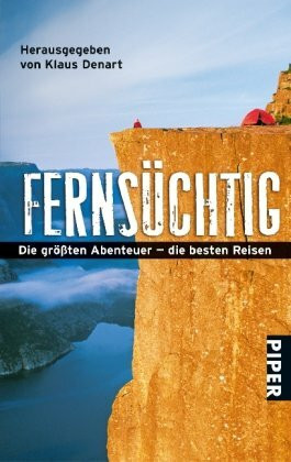Fernsüchtig: Die größten Abenteuer ? die besten Reisen (Piper Taschenbuch, Band 24952)