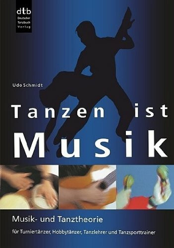 Tanzen ist Musik: Musiktheorie und Tanztheorie für Turniertänzer, Hobbytänzer, Tanzlehrer und Tanzsporttrainer