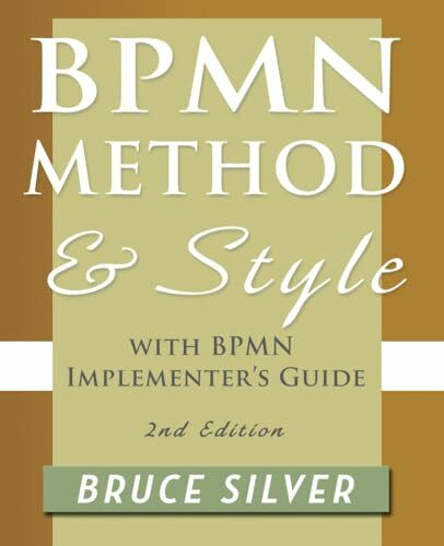 BPMN Method and Style, 2nd Edition, with BPMN Implementer's Guide: A Structured Approach for Business Process Modeling and Implementation Using Bpmn 2