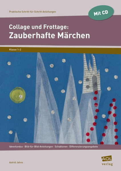Collage und Frottage: Zauberhafte Märchen: Ideenfundus - Bild-für-Bild-Anleitungen - Schablonen - Differenzierungsangebote (1. und 2. Klasse) (Praktische Schritt-für-Schritt-Anleitungen - GS)
