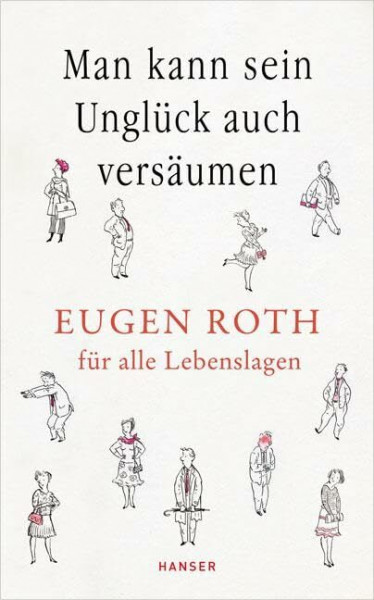Man kann sein Unglück auch versäumen: Eugen Roth für alle Lebenslagen