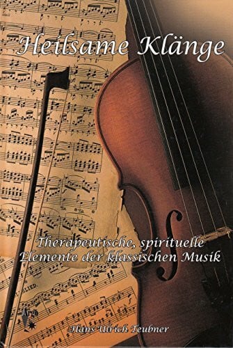 Heilsame Klänge: Mit Mozart, Bach und Beethoven: Therapeutische und spirituelle Elemente in der klassischen Musik