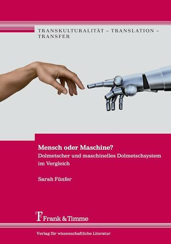 Mensch oder Maschine?: Dolmetscher und maschinelles Dolmetschsystem im Vergleich (Transkulturalität – Translation – Transfer)