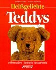 Heissgeliebte Teddys. Selbermachen - Sammeln - Restaurieren